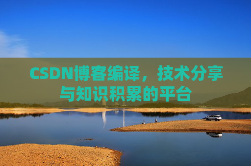 CSDN博客编译，技术分享与知识积累的平台