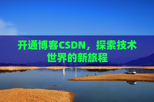 开通博客CSDN，探索技术世界的新旅程